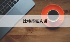 比特币狂人说(比特币狂人说的是什么)