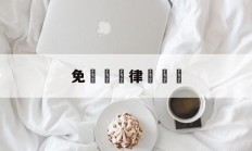 免費諮詢律師電話(求免费律师咨询电话)